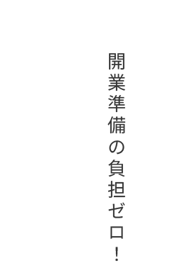 開業準備の負担ゼロ！
